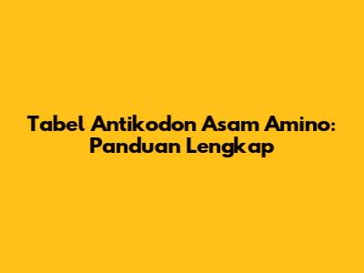 Tabel Antikodon Asam Amino: Panduan Lengkap
