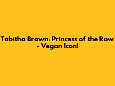 Tabitha Brown: Princess of the Row - Vegan Icon!