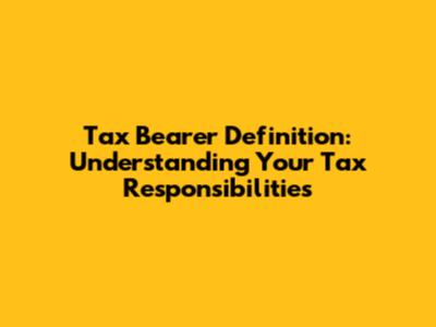 Tax Bearer Definition: Understanding Your Tax Responsibilities