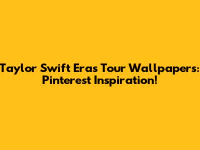 Taylor Swift Eras Tour Wallpapers: Pinterest Inspiration!