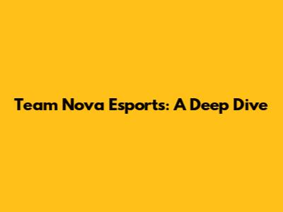 Team Nova Esports: A Deep Dive