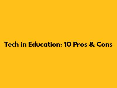 Tech in Education: 10 Pros & Cons