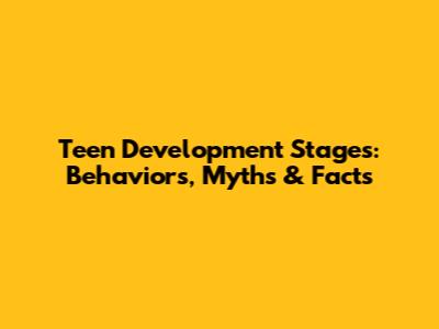 Teen Development Stages: Behaviors, Myths & Facts