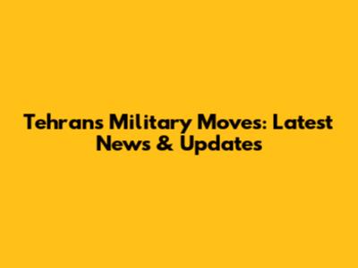 Tehran's Military Moves: Latest News & Updates