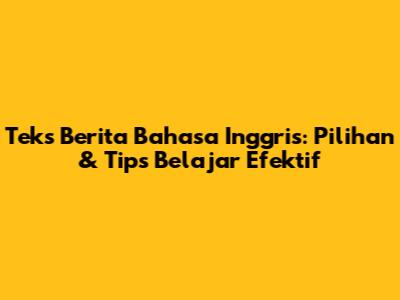 Teks Berita Bahasa Inggris: Pilihan & Tips Belajar Efektif