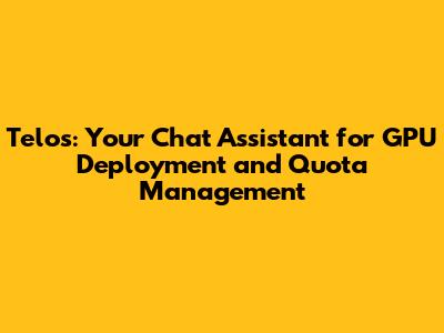 Telos: Your Chat Assistant for GPU Deployment and Quota Management