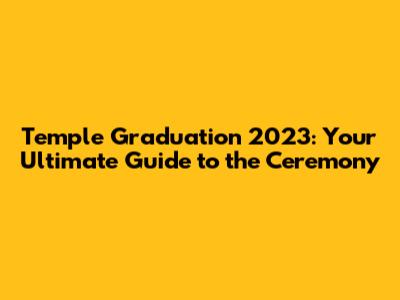 Temple Graduation 2023: Your Ultimate Guide to the Ceremony