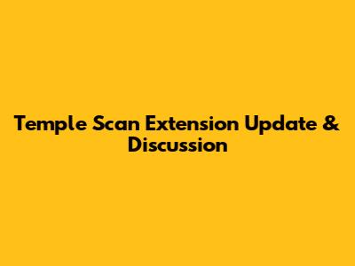 Temple Scan Extension Update & Discussion