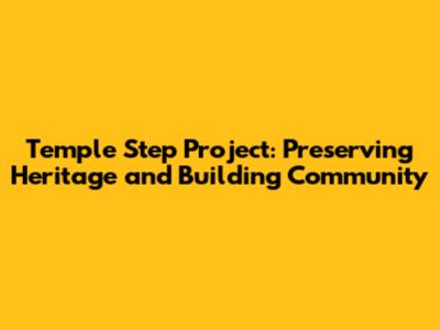 Temple Step Project: Preserving Heritage and Building Community
