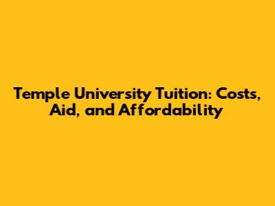 Temple University Tuition: Costs, Aid, and Affordability