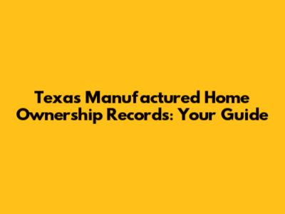 Texas Manufactured Home Ownership Records: Your Guide