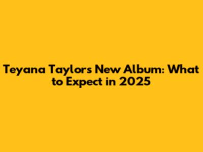 Teyana Taylor's New Album: What to Expect in 2025