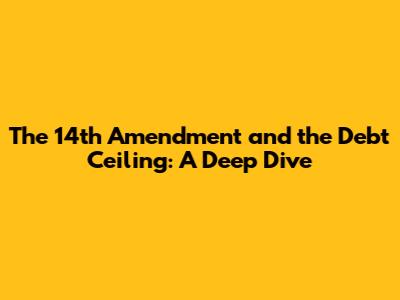 The 14th Amendment and the Debt Ceiling: A Deep Dive