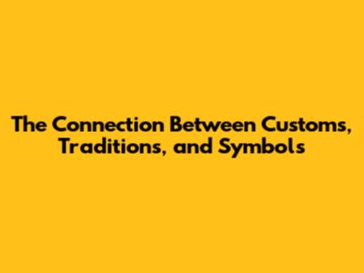 The Connection Between Customs, Traditions, and Symbols