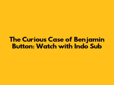 The Curious Case of Benjamin Button: Watch with Indo Sub