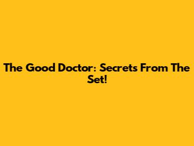 The Good Doctor: Secrets From The Set!