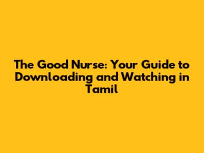 The Good Nurse: Your Guide to Downloading and Watching in Tamil