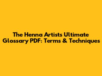The Henna Artist's Ultimate Glossary PDF: Terms & Techniques