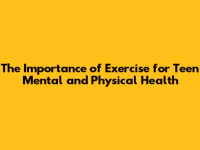 The Importance of Exercise for Teen Mental and Physical Health