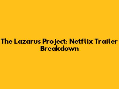 The Lazarus Project: Netflix Trailer Breakdown