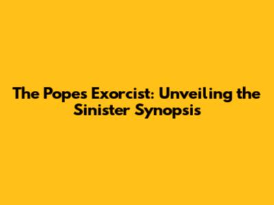 The Pope's Exorcist: Unveiling the Sinister Synopsis