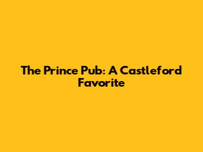 The Prince Pub: A Castleford Favorite