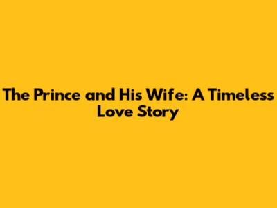 The Prince and His Wife: A Timeless Love Story