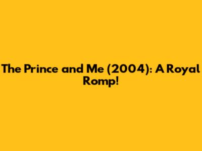 The Prince and Me (2004): A Royal Romp!