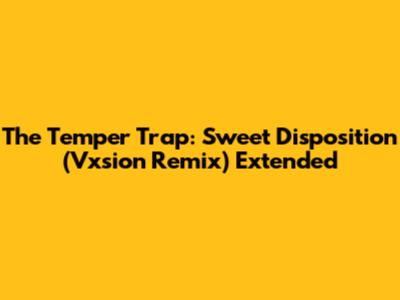 The Temper Trap: Sweet Disposition (Vxsion Remix) Extended