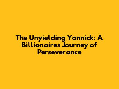 The Unyielding Yannick: A Billionaire's Journey of Perseverance