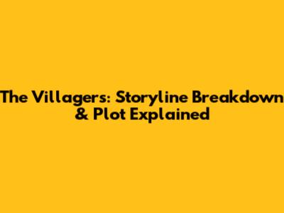 The Villagers: Storyline Breakdown & Plot Explained