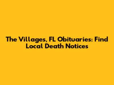 The Villages, FL Obituaries: Find Local Death Notices