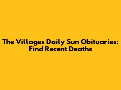 The Villages Daily Sun Obituaries: Find Recent Deaths