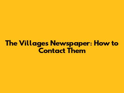 The Villages Newspaper: How to Contact Them