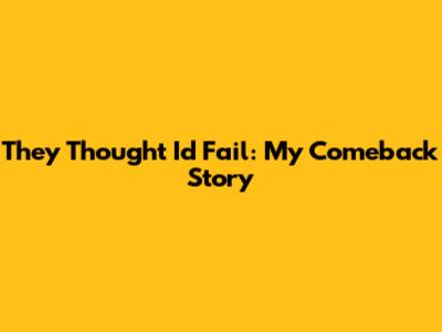 They Thought I'd Fail: My Comeback Story