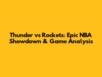 Thunder vs Rockets: Epic NBA Showdown & Game Analysis