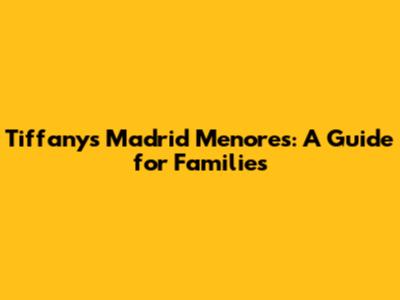 Tiffany's Madrid Menores: A Guide for Families