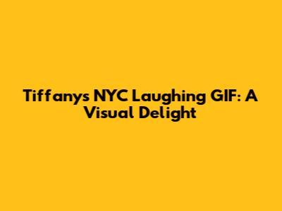 Tiffany's NYC Laughing GIF: A Visual Delight