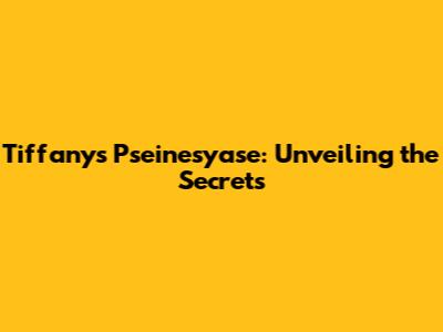 Tiffany's Pseinesyase: Unveiling the Secrets