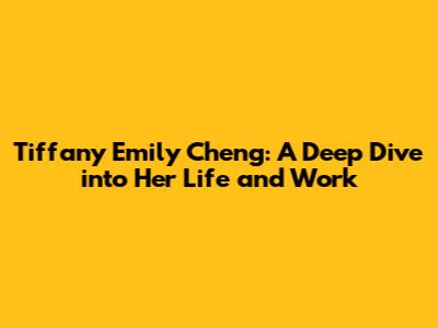 Tiffany Emily Cheng: A Deep Dive into Her Life and Work