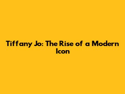 Tiffany Jo: The Rise of a Modern Icon