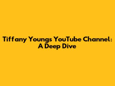 Tiffany Young's YouTube Channel: A Deep Dive