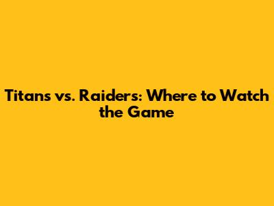 Titans vs. Raiders: Where to Watch the Game