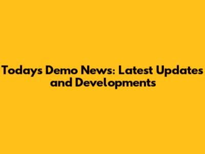 Today's Demo News: Latest Updates and Developments