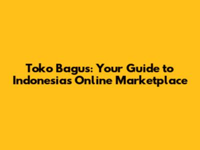 Toko Bagus: Your Guide to Indonesia's Online Marketplace