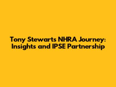 Tony Stewart's NHRA Journey: Insights and IPSE Partnership