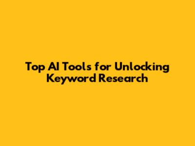 Top AI Tools for Unlocking Keyword Research