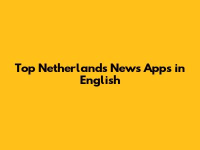Top Netherlands News Apps in English