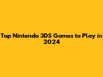 Top Nintendo 3DS Games to Play in 2024