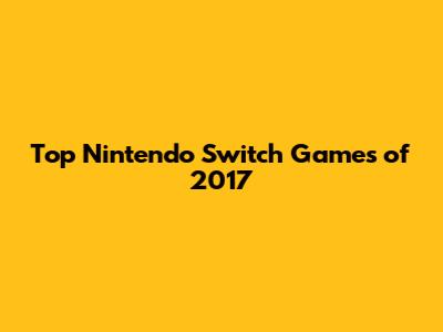Top Nintendo Switch Games of 2017